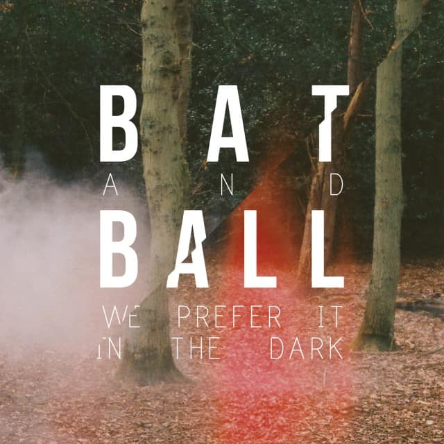 Bat And Ball - We Prefer It In The Dark